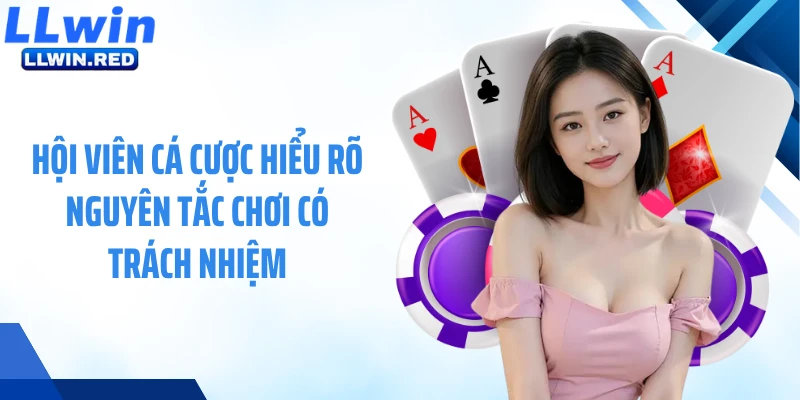 Chơi Có Trách Nhiệm Hội viên cá cược hiểu rõ nguyên tắc chơi có trách nhiệm